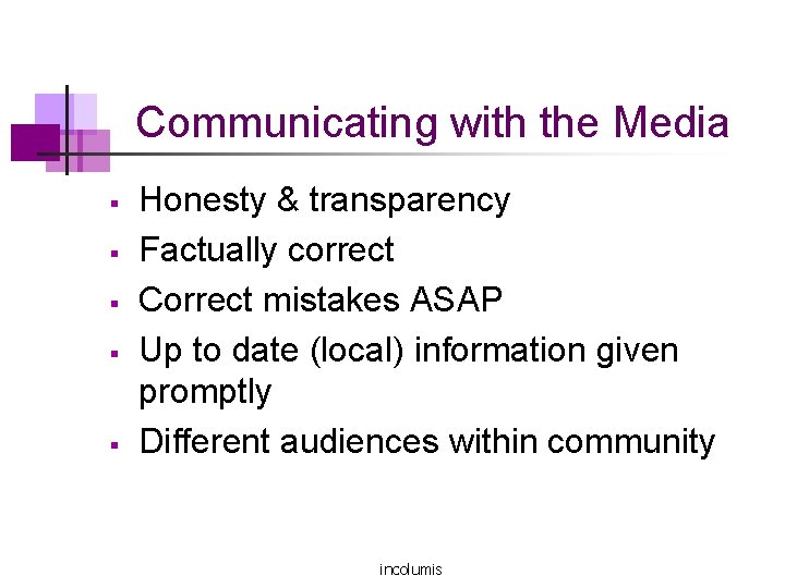 Communicating with the Media § § § Honesty & transparency Factually correct Correct mistakes