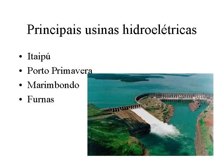 Principais usinas hidroelétricas • • Itaipú Porto Primavera Marimbondo Furnas 