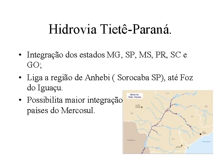 Hidrovia Tietê-Paraná. • Integração dos estados MG, SP, MS, PR, SC e GO; •