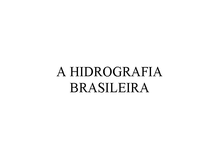 A HIDROGRAFIA BRASILEIRA 