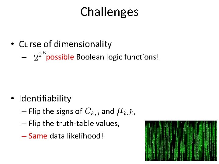 Challenges • Curse of dimensionality – possible Boolean logic functions! • Identifiability – Flip
