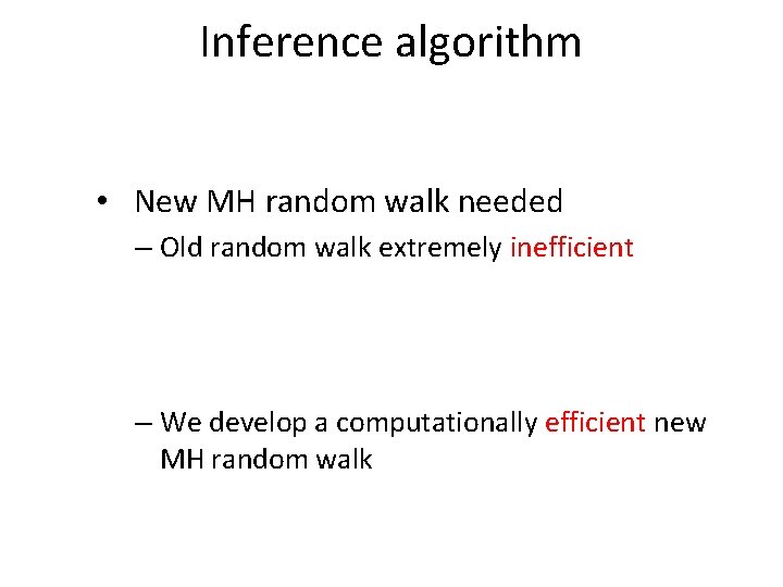 Inference algorithm • New MH random walk needed – Old random walk extremely inefficient