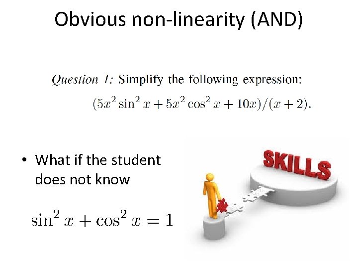 Obvious non-linearity (AND) • What if the student does not know 