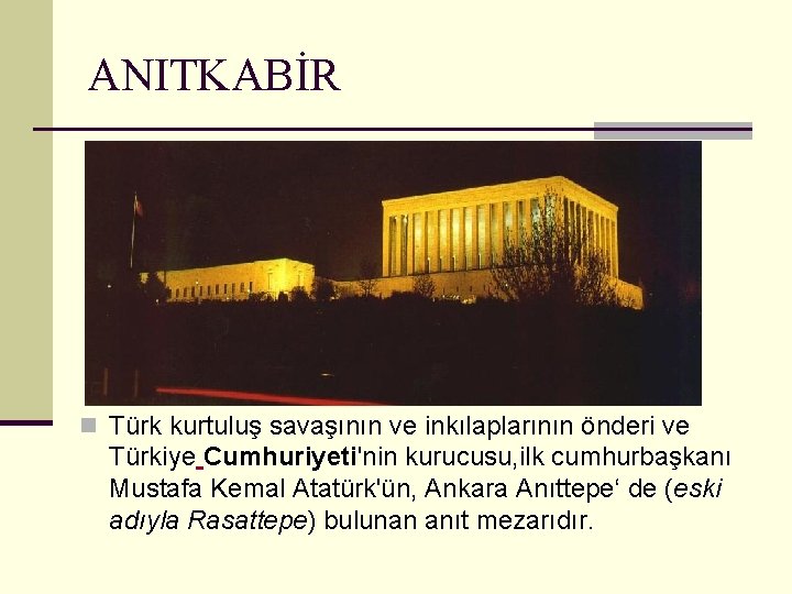 ANITKABİR n Türk kurtuluş savaşının ve inkılaplarının önderi ve Türkiye Cumhuriyeti'nin kurucusu, ilk cumhurbaşkanı