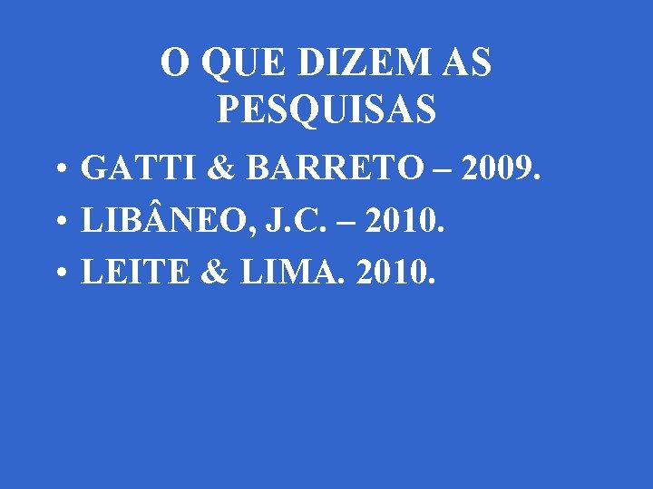 O QUE DIZEM AS PESQUISAS • GATTI & BARRETO – 2009. • LIB NEO,