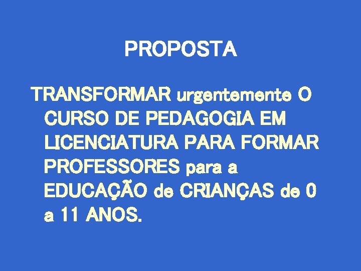 PROPOSTA TRANSFORMAR urgentemente O CURSO DE PEDAGOGIA EM LICENCIATURA PARA FORMAR PROFESSORES para a