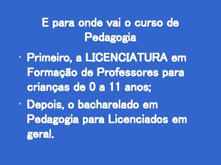 E para onde vai o curso de Pedagogia • Primeiro, a LICENCIATURA em Formação