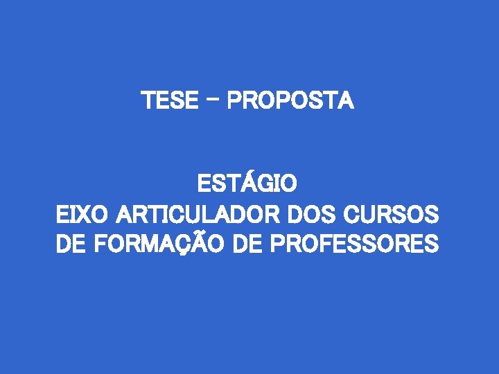 TESE – PROPOSTA ESTÁGIO EIXO ARTICULADOR DOS CURSOS DE FORMAÇÃO DE PROFESSORES 