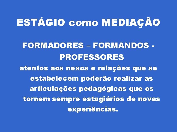 ESTÁGIO como MEDIAÇÃO FORMADORES – FORMANDOS PROFESSORES atentos aos nexos e relações que se