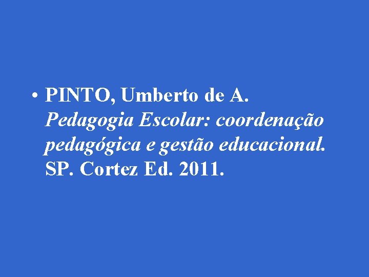  • PINTO, Umberto de A. Pedagogia Escolar: coordenação pedagógica e gestão educacional. SP.