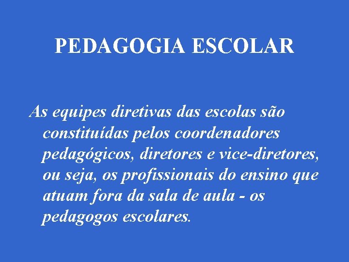 PEDAGOGIA ESCOLAR As equipes diretivas das escolas são constituídas pelos coordenadores pedagógicos, diretores e