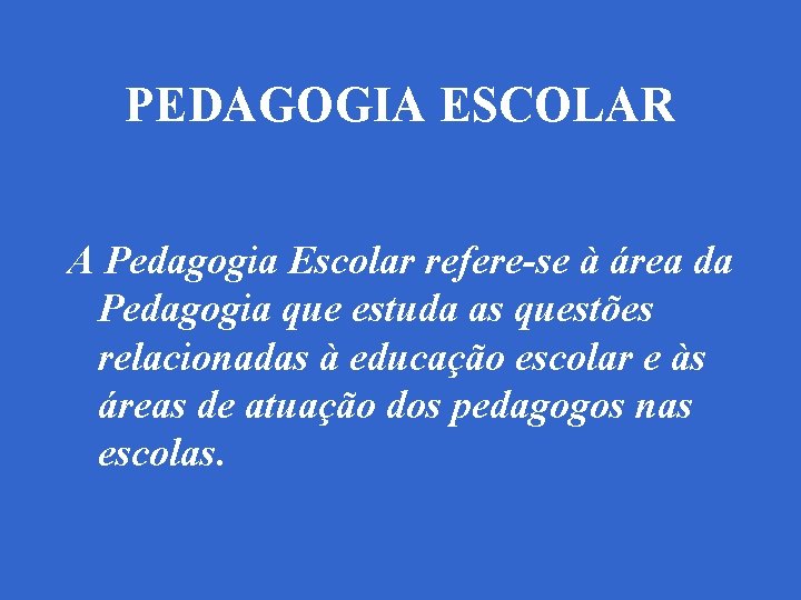 PEDAGOGIA ESCOLAR A Pedagogia Escolar refere-se à área da Pedagogia que estuda as questões