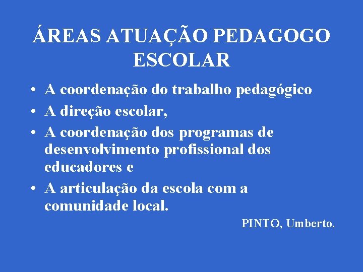 ÁREAS ATUAÇÃO PEDAGOGO ESCOLAR • A coordenação do trabalho pedagógico • A direção escolar,