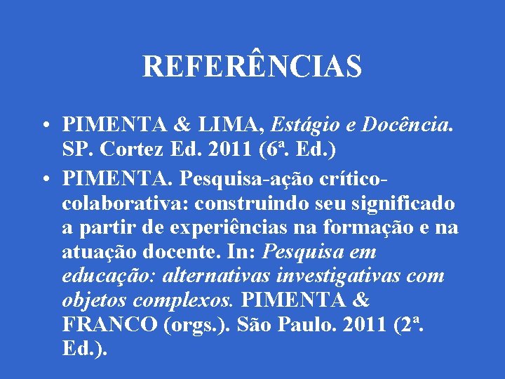 REFERÊNCIAS • PIMENTA & LIMA, Estágio e Docência. SP. Cortez Ed. 2011 (6ª. Ed.