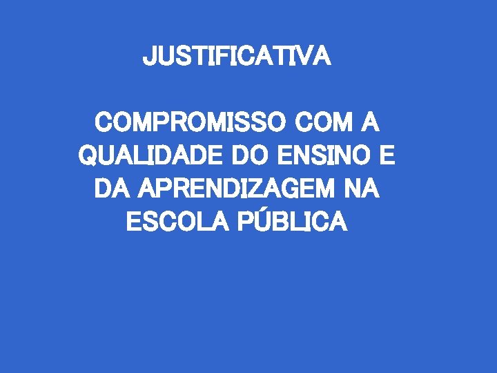 JUSTIFICATIVA COMPROMISSO COM A QUALIDADE DO ENSINO E DA APRENDIZAGEM NA ESCOLA PÚBLICA 