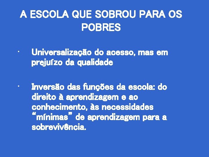 A ESCOLA QUE SOBROU PARA OS POBRES • Universalização do acesso, mas em prejuízo