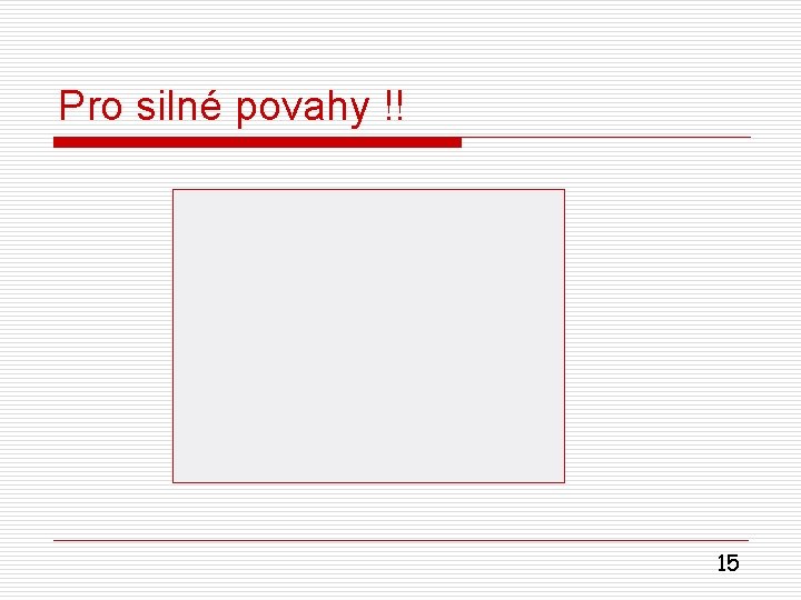 Pro silné povahy !! 15 