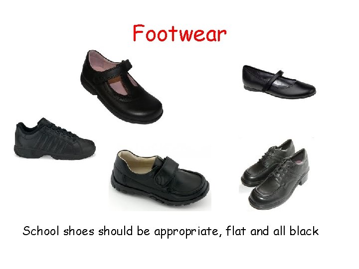 Footwear School shoes should be appropriate, flat and all black 