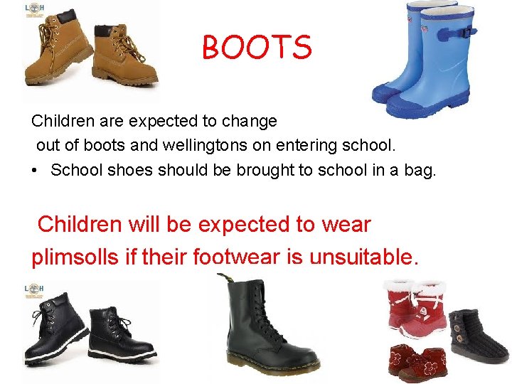 BOOTS Children are expected to change out of boots and wellingtons on entering school.