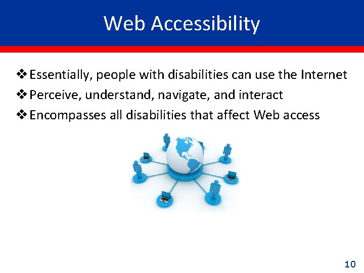 Web Accessibility v Essentially, people with disabilities can use the Internet v Perceive, understand,