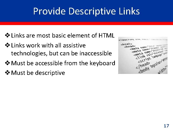 Provide Descriptive Links v Links are most basic element of HTML v Links work