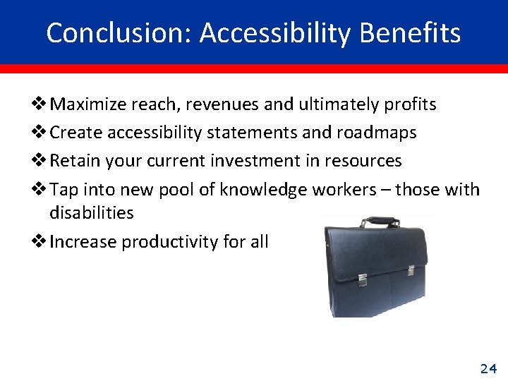 Conclusion: Accessibility Benefits v Maximize reach, revenues and ultimately profits v Create accessibility statements