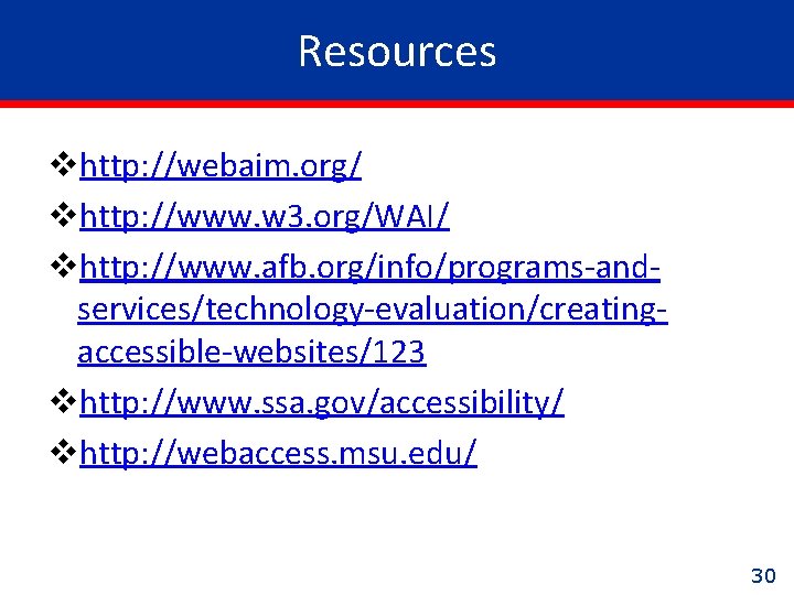 Resources vhttp: //webaim. org/ vhttp: //www. w 3. org/WAI/ vhttp: //www. afb. org/info/programs-andservices/technology-evaluation/creatingaccessible-websites/123 vhttp: