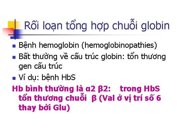 Rối loạn tổng hợp chuỗi globin Bệnh hemoglobin (hemoglobinopathies) n Bất thường về cấu