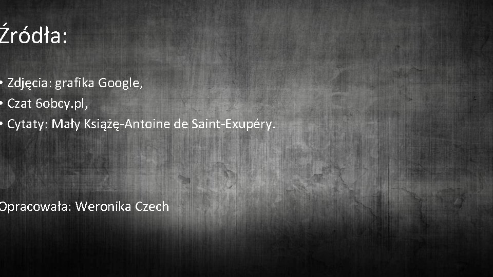 Źródła: • Zdjęcia: grafika Google, • Czat 6 obcy. pl, • Cytaty: Mały Książę-Antoine