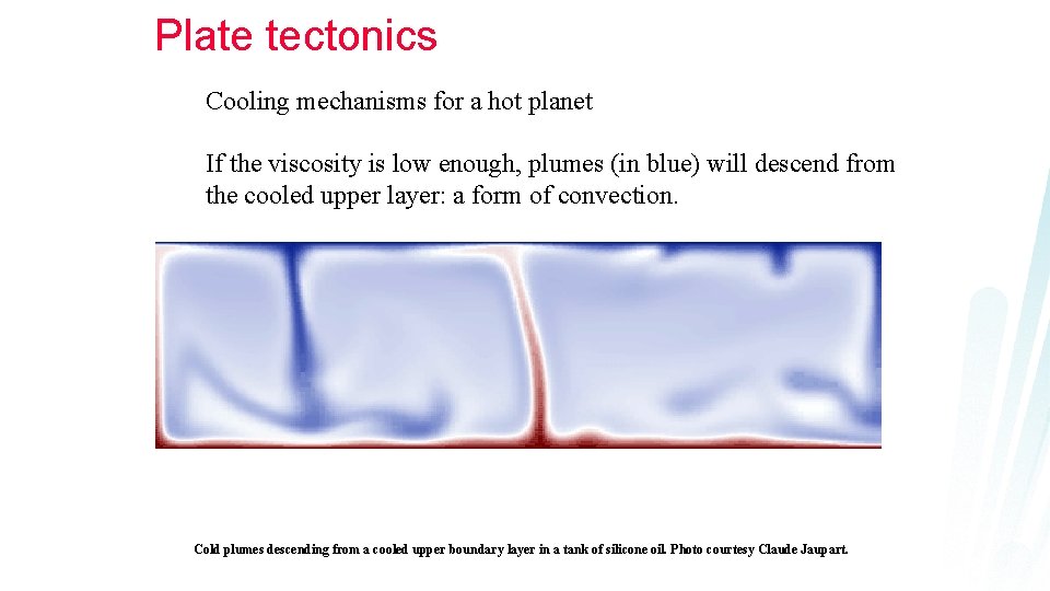 Plate tectonics Cooling mechanisms for a hot planet If the viscosity is low enough,