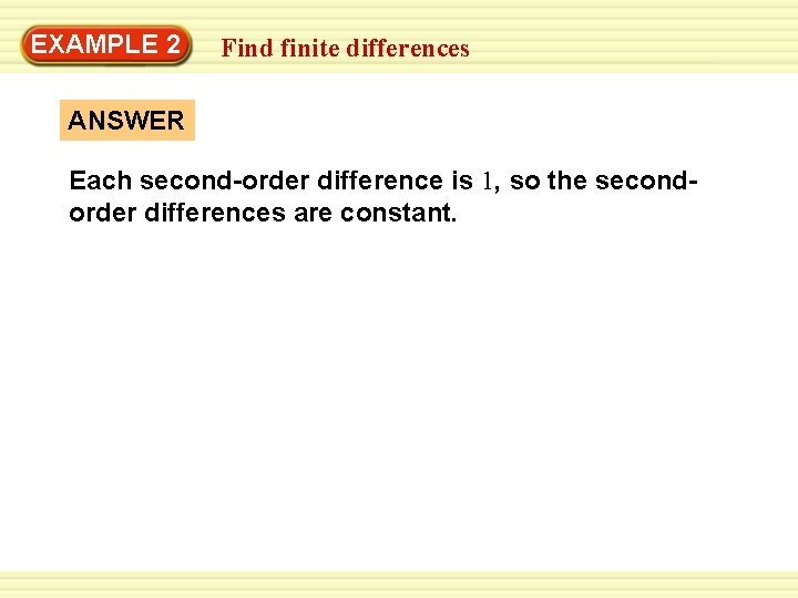 EXAMPLE 2 Find finite differences ANSWER Each second-order difference is 1, so the secondorder
