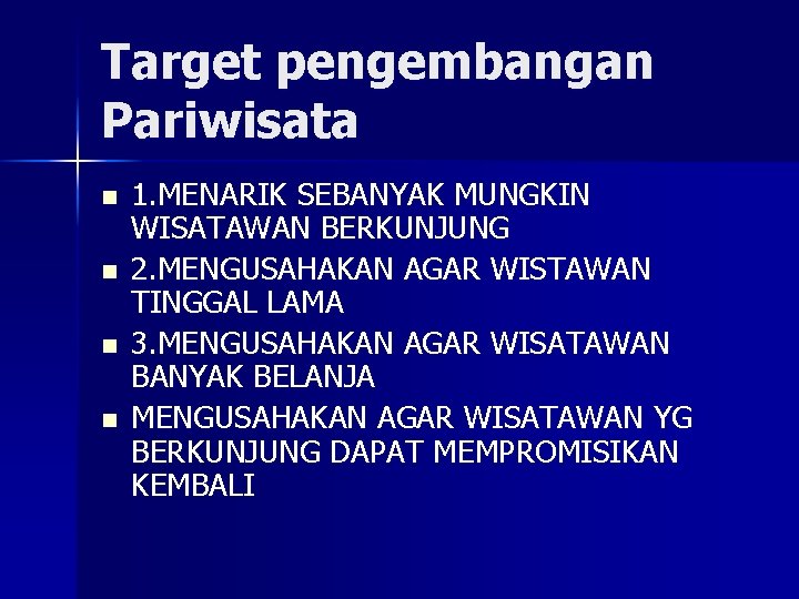 Target pengembangan Pariwisata n n 1. MENARIK SEBANYAK MUNGKIN WISATAWAN BERKUNJUNG 2. MENGUSAHAKAN AGAR