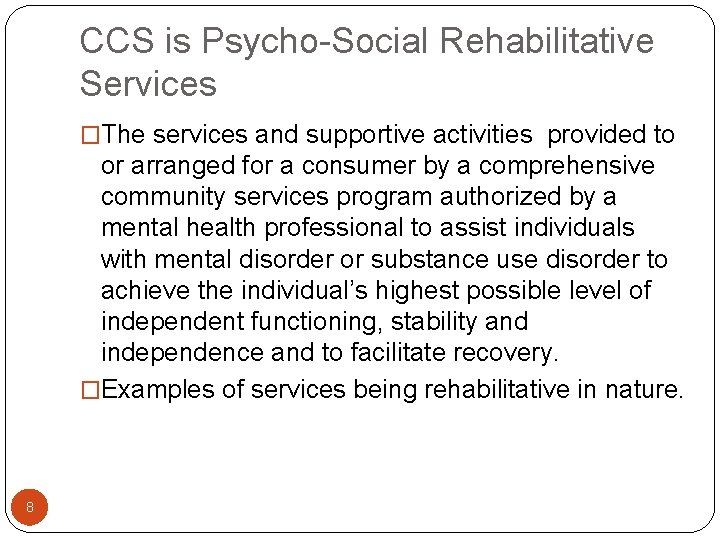 CCS is Psycho-Social Rehabilitative Services �The services and supportive activities provided to or arranged