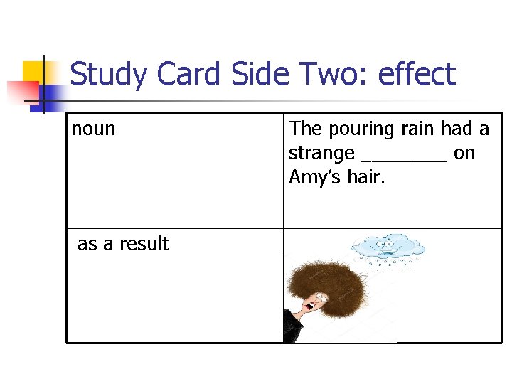 Study Card Side Two: effect noun as a result The pouring rain had a