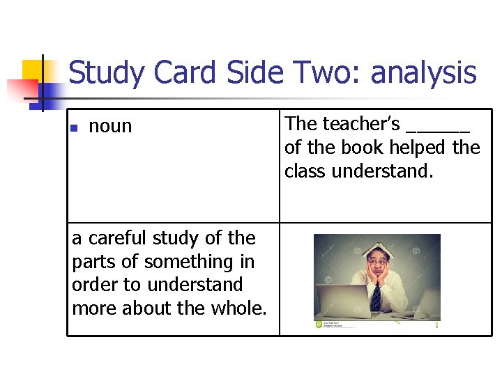 Study Card Side Two: analysis n noun a careful study of the parts of