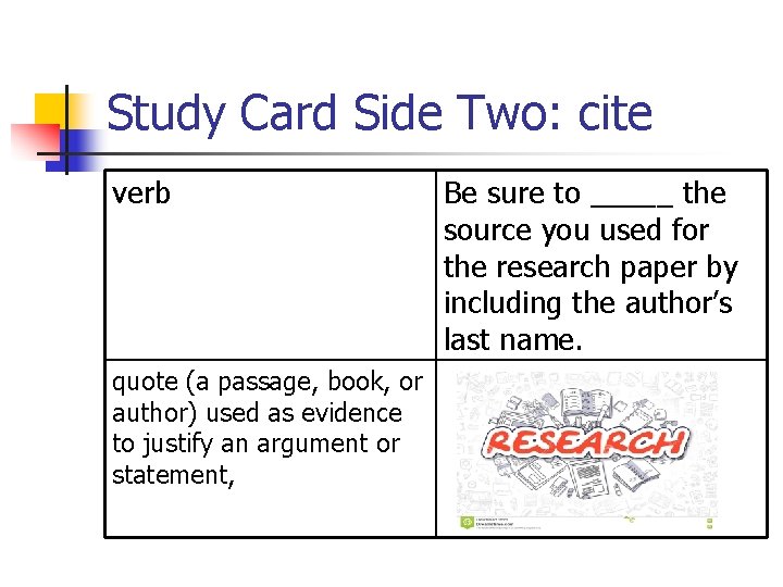 Study Card Side Two: cite verb quote (a passage, book, or author) used as