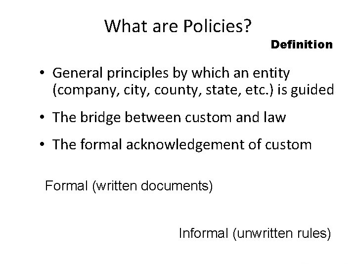 What are Policies? Definition • General principles by which an entity (company, city, county,