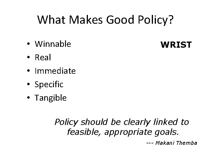 What Makes Good Policy? • • • Winnable Real Immediate Specific Tangible WRIST Policy