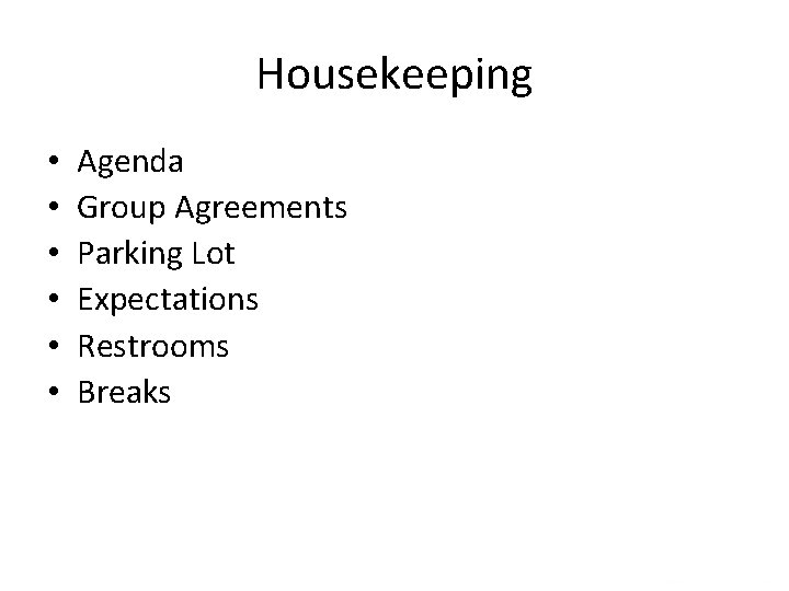 Housekeeping • • • Agenda Group Agreements Parking Lot Expectations Restrooms Breaks 