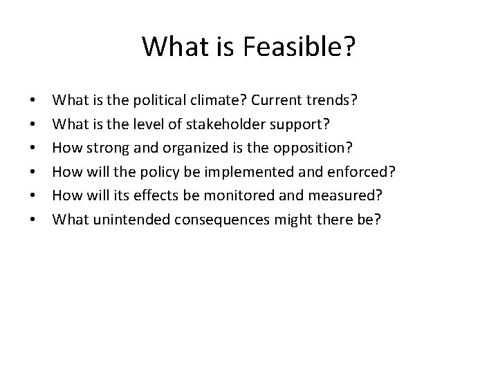 What is Feasible? • • • What is the political climate? Current trends? What