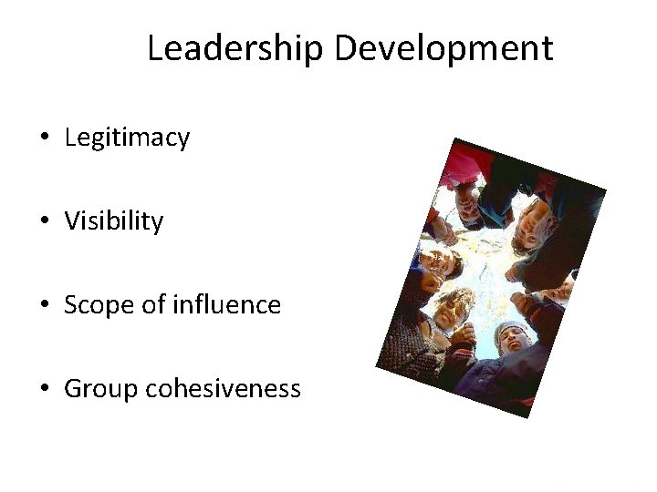 Leadership Development • Legitimacy • Visibility • Scope of influence • Group cohesiveness 