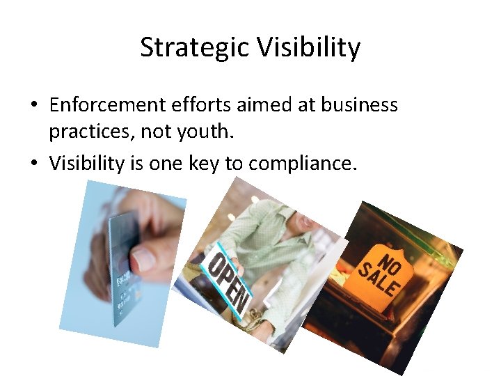 Strategic Visibility • Enforcement efforts aimed at business practices, not youth. • Visibility is