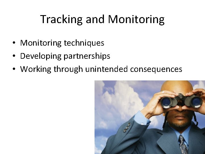 Tracking and Monitoring • Monitoring techniques • Developing partnerships • Working through unintended consequences