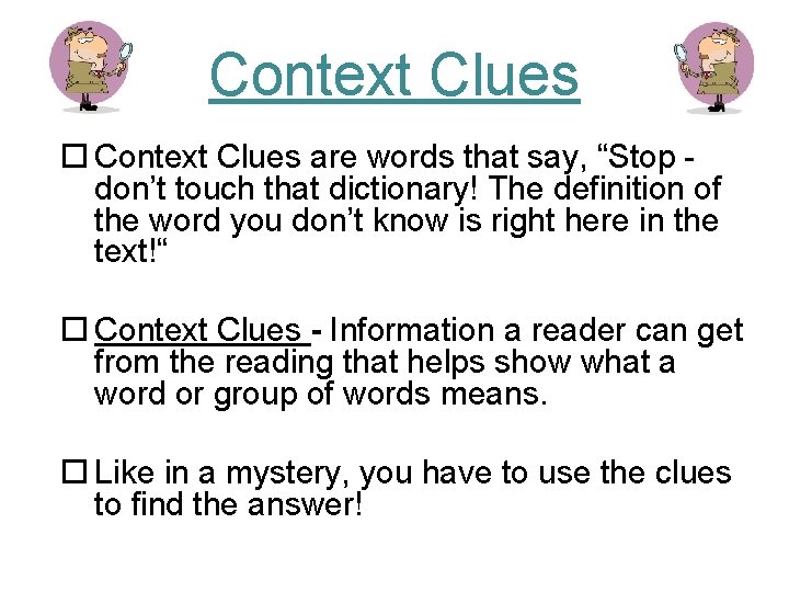 Context Clues are words that say, “Stop - don’t touch that dictionary! The definition