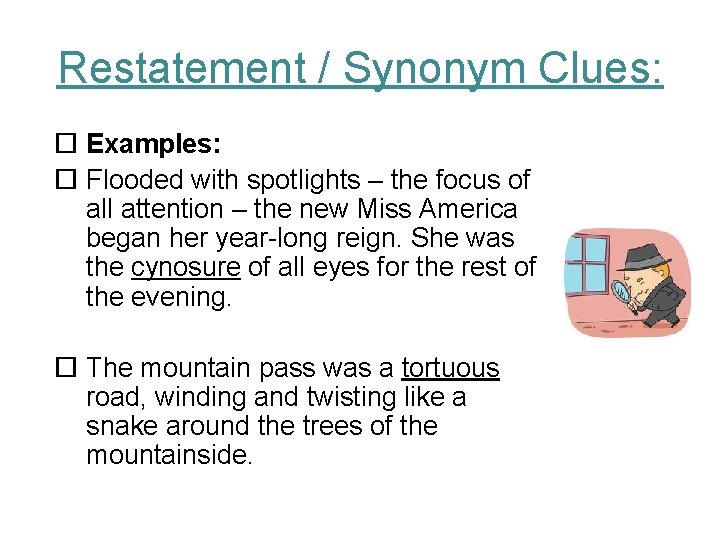 Restatement / Synonym Clues: Examples: Flooded with spotlights – the focus of all attention