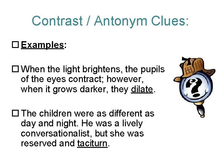 Contrast / Antonym Clues: Examples: When the light brightens, the pupils of the eyes
