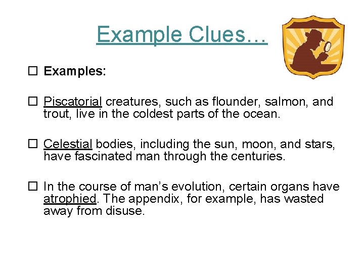 Example Clues… Examples: Piscatorial creatures, such as flounder, salmon, and trout, live in the