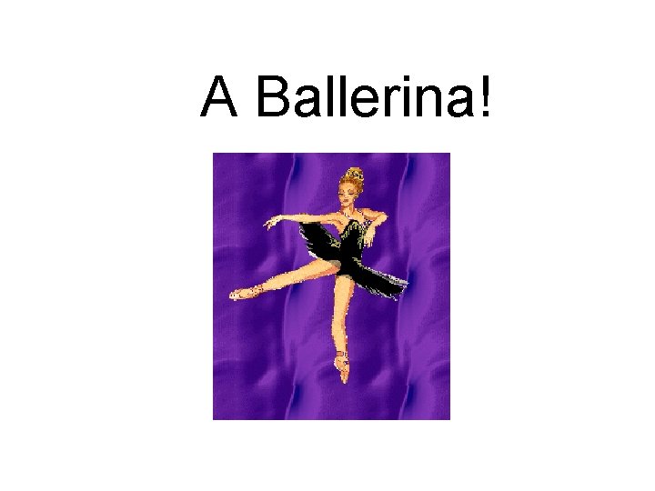 A Ballerina! 