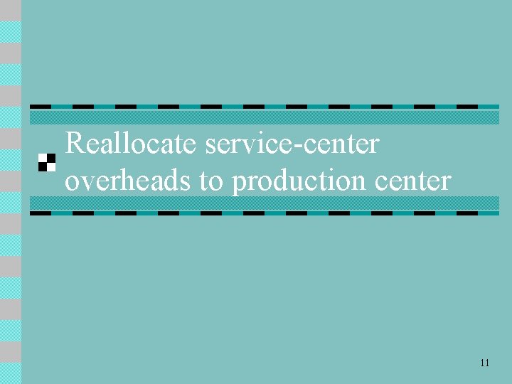Reallocate service-center overheads to production center 11 