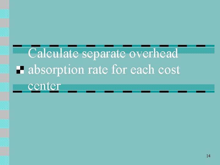 Calculate separate overhead absorption rate for each cost center 14 